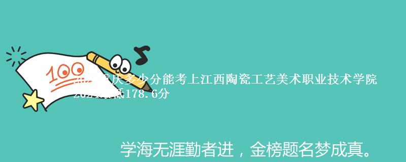 2025重庆多少分能考上江西陶瓷工艺美术职业技术学院 2024最低178.6分