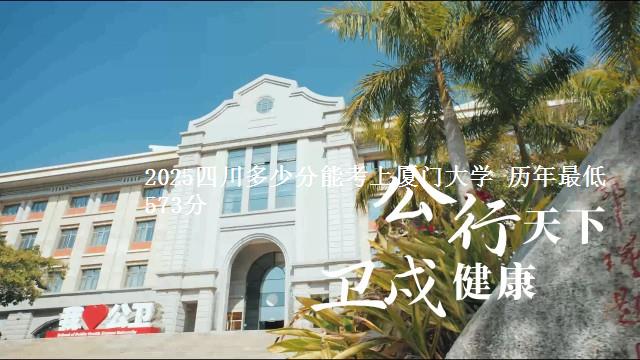 2025四川多少分能考上厦门大学 历年最低573分