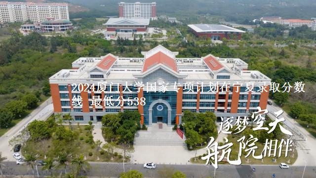 2024厦门大学国家专项计划在宁夏录取分数线 最低分538