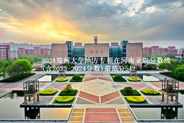 2024郑州大学地方专项在河南录取分数线(含2023-2024分数)最低分542