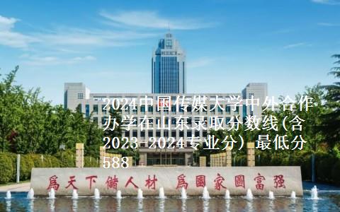 2024中国传媒大学中外合作办学在山东录取分数线(含2023-2024专业分) 最低分588