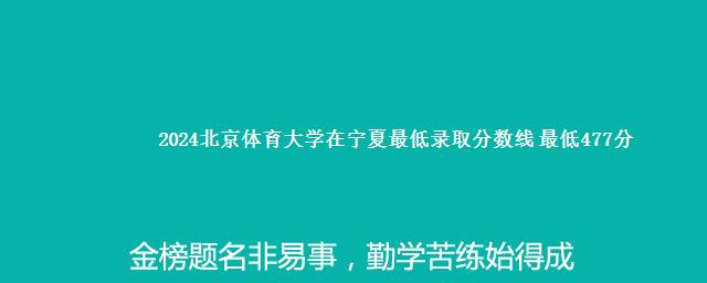 2024北京体育大学在宁夏最低录取分数线 最低477分