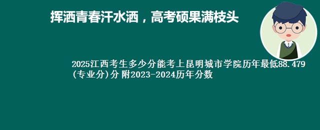 2025江西考生多少分能考上昆明城市学院历年最低88.479(专业分)分 附2023-2024历年分数