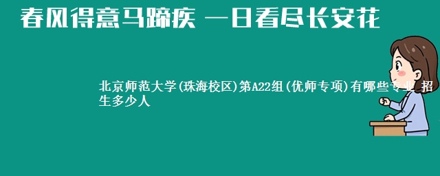 北京师范大学(珠海校区)第A22组(优师专项)有哪些专业 招生多少人