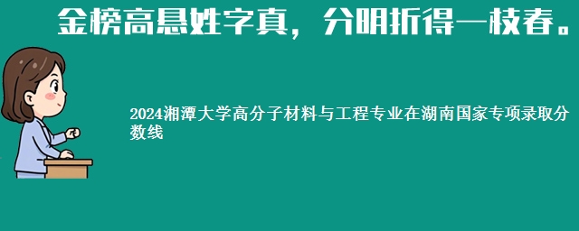 2024湘潭大学高分子材料与工程专业在湖南国家专项录取分数线