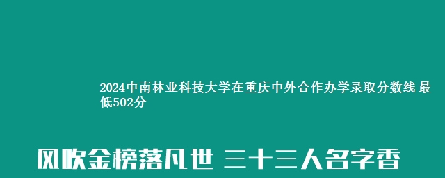 2024中南林业科技大学在重庆中外合作办学录取分数线 最低502分