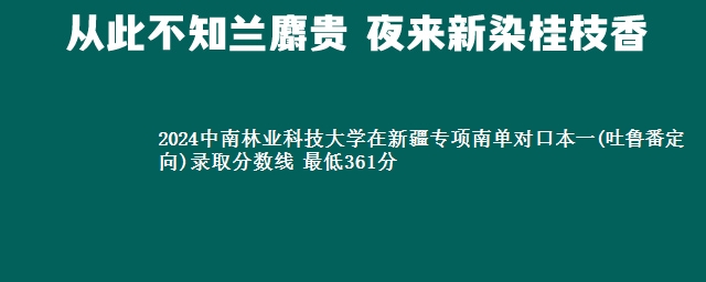 2024中南林业科技大学在新疆专项南单对口本一(吐鲁番定向)录取分数线 最低361分