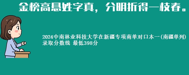 2024中南林业科技大学在新疆专项南单对口本一(南疆单列)录取分数线 最低398分