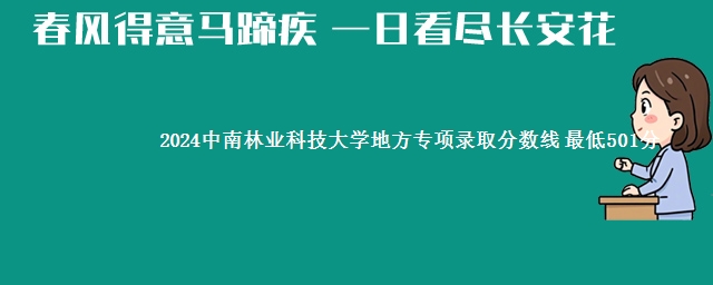 2024中南林业科技大学地方专项录取分数线 最低501分