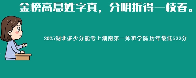 2025湖北多少分能考上湖南第一师范学院 历年最低533分