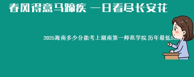 2025海南多少分能考上湖南第一师范学院 历年最低528分