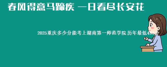 2025重庆多少分能考上湖南第一师范学院 历年最低493分