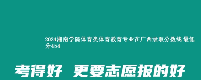 2024湘南学院体育类体育教育专业在广西录取分数线 最低分454