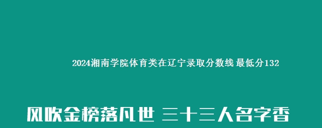 2024湘南学院体育类在辽宁录取分数线 最低分132