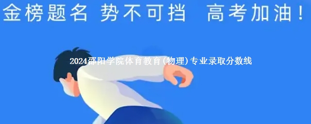 2024邵阳学院体育教育(物理)专业录取分数线 