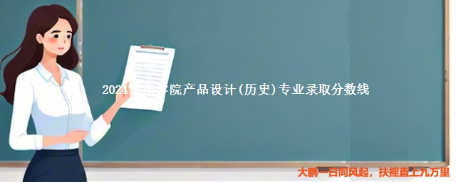 2024邵阳学院产品设计(历史)专业录取分数线 