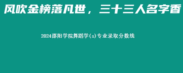 2024邵阳学院舞蹈学(s)专业录取分数线 