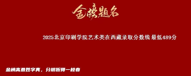 2025北京印刷学院艺术类在西藏录取分数线 最低489分