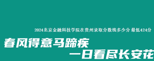 2024北京金融科技学院在贵州录取分数线多少分 最低424分