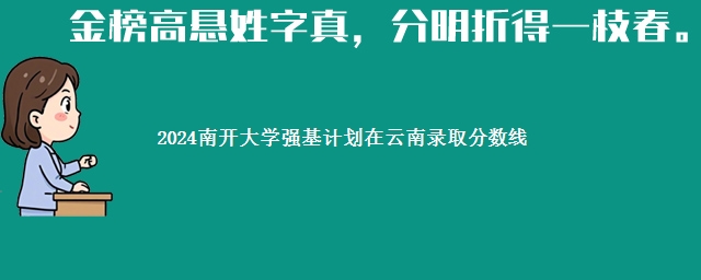 2024南开大学强基计划在云南录取分数线