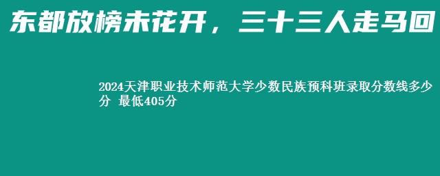 2024天津职业技术师范大学少数民族预科班录取分数线多少分 最低405分