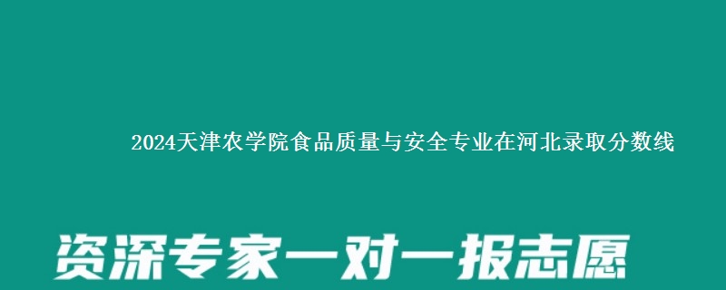 2024天津农学院食品质量与安全专业在河北录取分数线