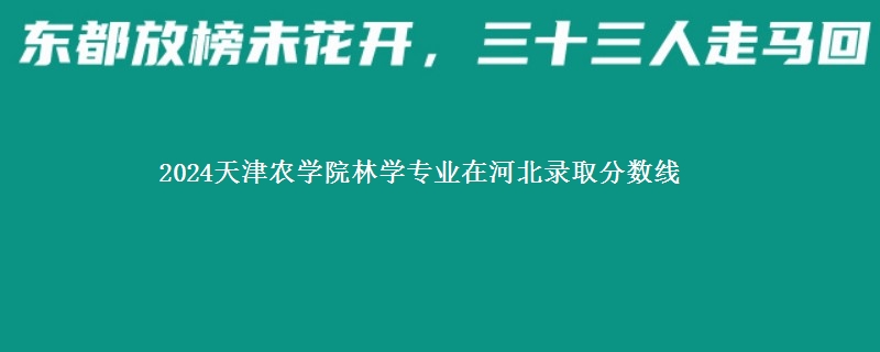 2024天津农学院林学专业在河北录取分数线