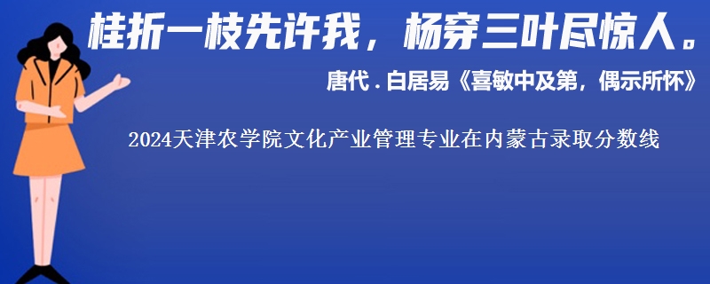 2024天津农学院文化产业管理专业在内蒙古录取分数线