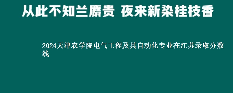 2024天津农学院电气工程及其自动化专业在江苏录取分数线