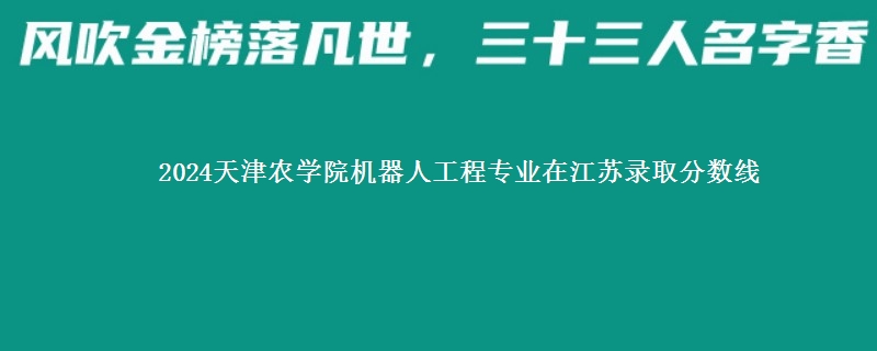 2024天津农学院机器人工程专业在江苏录取分数线