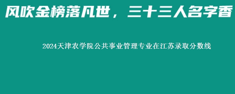 2024天津农学院公共事业管理专业在江苏录取分数线