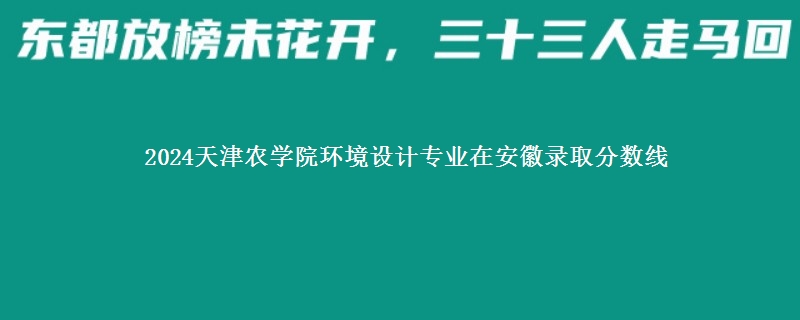 2024天津农学院环境设计专业在安徽录取分数线