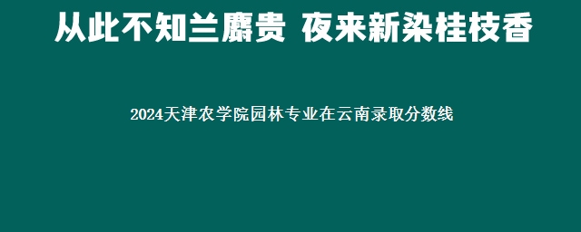 2024天津农学院园林专业在云南录取分数线