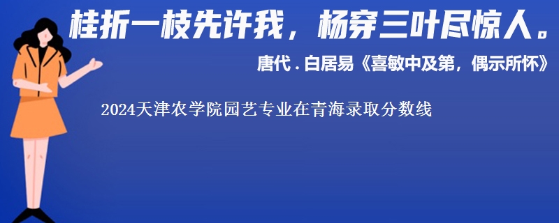 2024天津农学院园艺专业在青海录取分数线