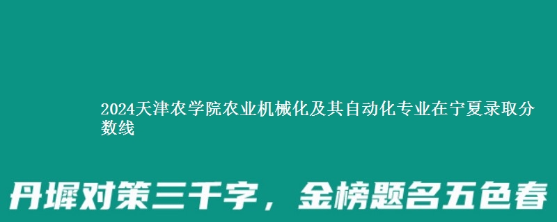 2024天津农学院农业机械化及其自动化专业在宁夏录取分数线