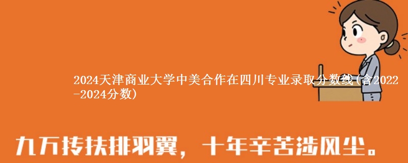 2024天津商业大学中美合作在四川专业录取分数线(含2022-2024分数)