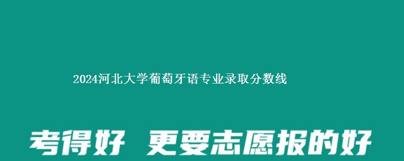 2024河北大学葡萄牙语专业录取分数线