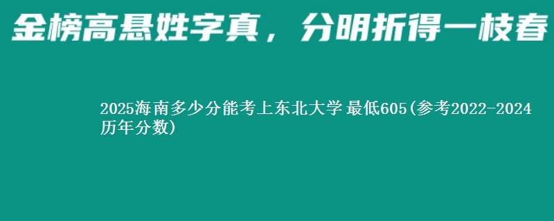 2025海南多少分能考上东北大学 最低605(参考2022-2024历年分数)