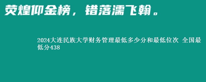 2024大连民族大学财务管理最低多少分和最低位次 全国最低分438