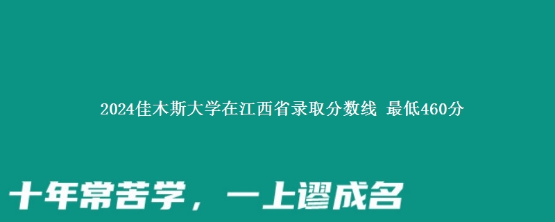 2024佳木斯大学在江西艺术类录取分数线 最低460分