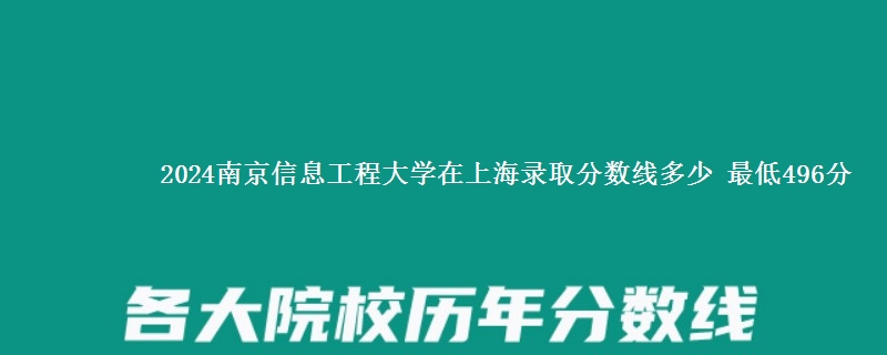 2024南京信息工程大学在上海录取分数线多少 最低496分