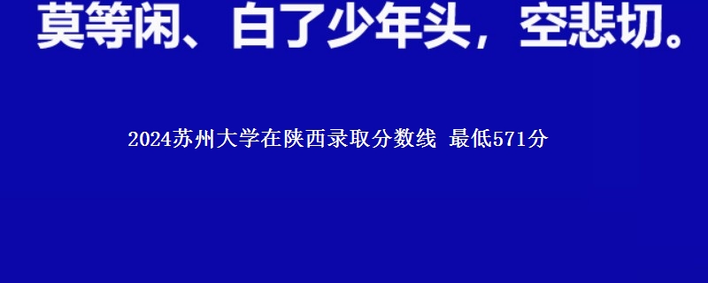 2024苏州大学在陕西录取最低分多少 最低571分