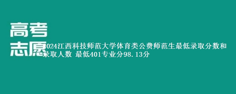 2024江西科技师范大学体育类公费师范生最低录取分数和录取人数 最低401专业分98.13分