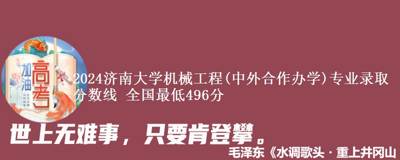 2024济南大学机械工程(中外合作办学)专业录取分数线 全国最低496分