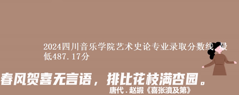 2024四川音乐学院艺术史论专业录取分数线 最低487.17分