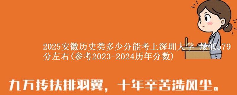 2025安徽历史类多少分能考上深圳大学 最低579分左右(参考2023-2024历年分数)