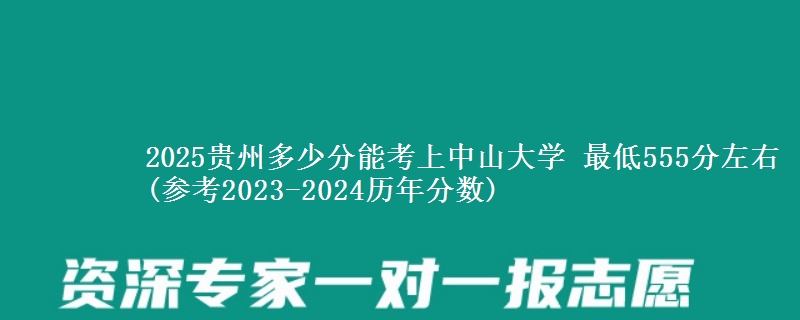 2025贵州多少分能考上中山大学 最低555分左右(参考2023-2024历年分数)