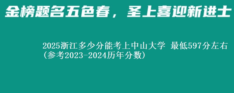 2025浙江多少分能考上中山大学 最低597分左右(参考2023-2024历年分数)