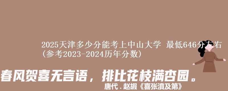 2025天津多少分能考上中山大学 最低646分左右(参考2023-2024历年分数)