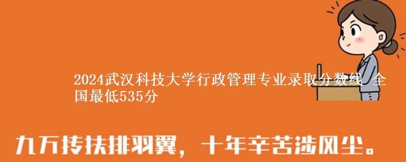 2024武汉科技大学行政管理专业录取分数线 全国最低535分